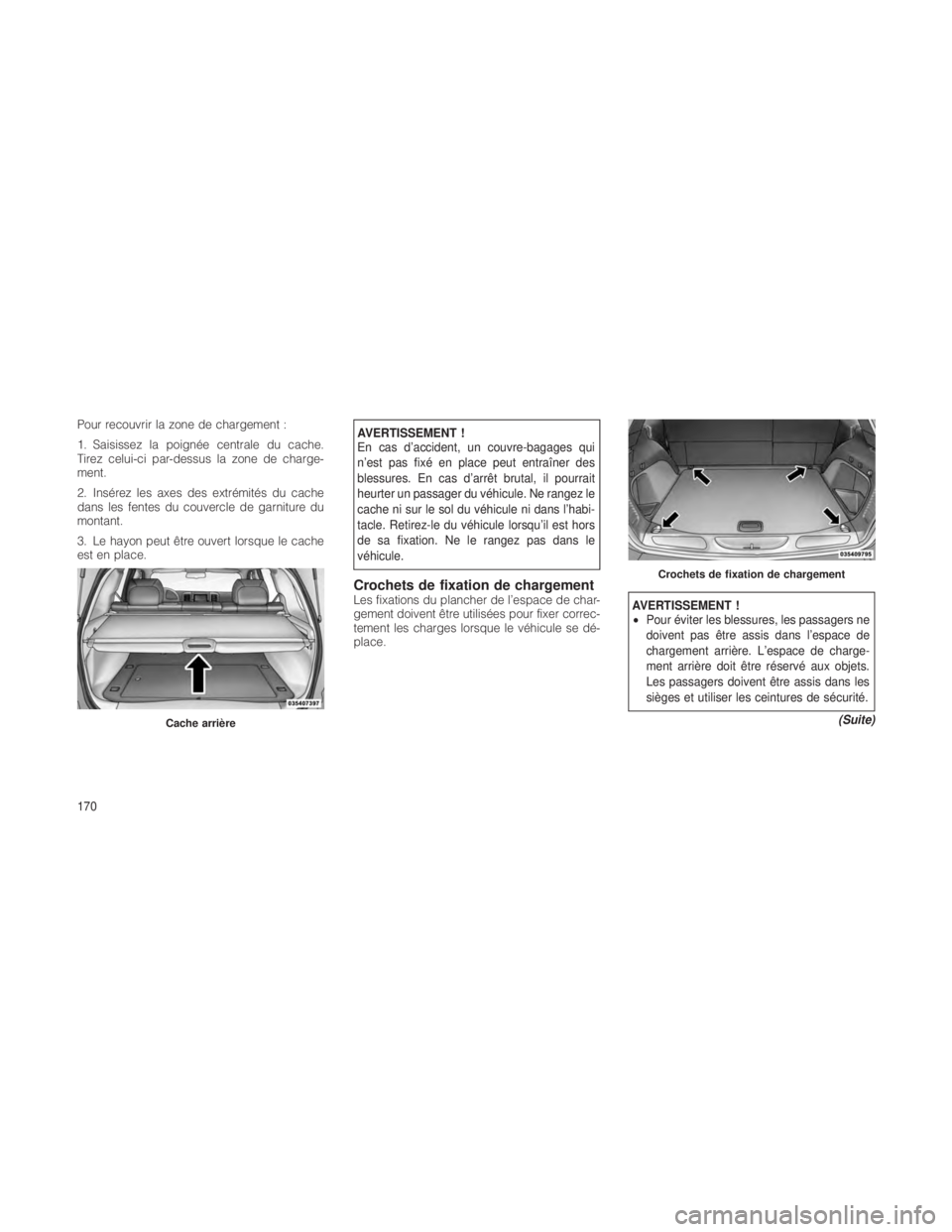 JEEP GRAND CHEROKEE 2012 Notice dentretien (in French) Pour recouvrir la zone de chargement :
1. Saisissez la poignée centrale du cache.
Tirez celui-ci par-dessus la zone de charge-
ment.
2. Insérez les axes des extrémités du cache
dans les fentes du JEEP GRAND CHEROKEE 2012 Notice dentretien (in French) Pour recouvrir la zone de chargement :
1. Saisissez la poignée centrale du cache.
Tirez celui-ci par-dessus la zone de charge-
ment.
2. Insérez les axes des extrémités du cache
dans les fentes du