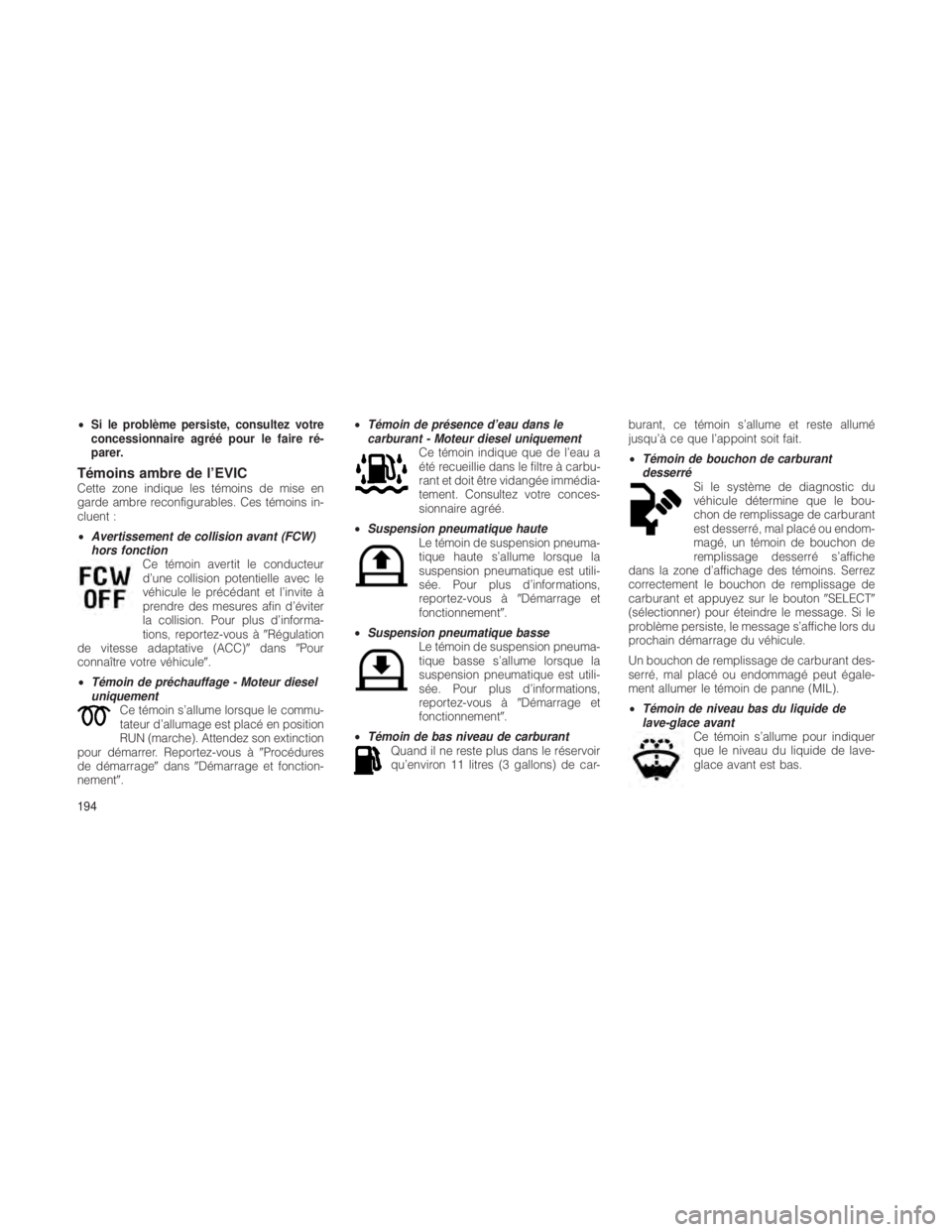 JEEP GRAND CHEROKEE 2012  Notice dentretien (in French) •Si le problème persiste, consultez votre
concessionnaire agréé pour le faire ré-
parer.
Témoins ambre de l’EVICCette zone indique les témoins de mise en
garde ambre reconfigurables. Ces té