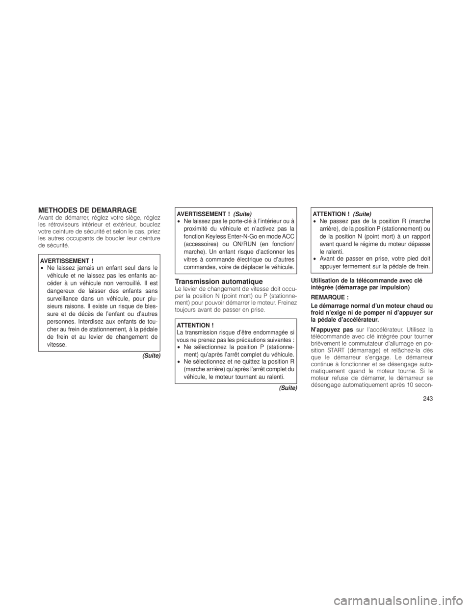 JEEP GRAND CHEROKEE 2012  Notice dentretien (in French) METHODES DE DEMARRAGEAvant de démarrer, réglez votre siège, réglez
les rétroviseurs intérieur et extérieur, bouclez
votre ceinture de sécurité et selon le cas, priez
les autres occupants de b