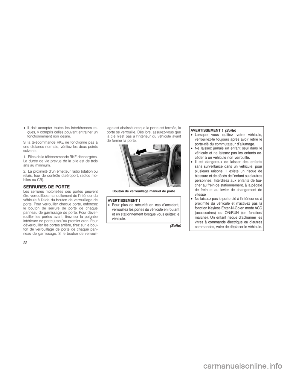 JEEP GRAND CHEROKEE 2012  Notice dentretien (in French) •Il doit accepter toutes les interférences re-
çues, y compris celles pouvant entraîner un
fonctionnement non désiré.
Si la télécommande RKE ne fonctionne pas à
une distance normale, vérifi
