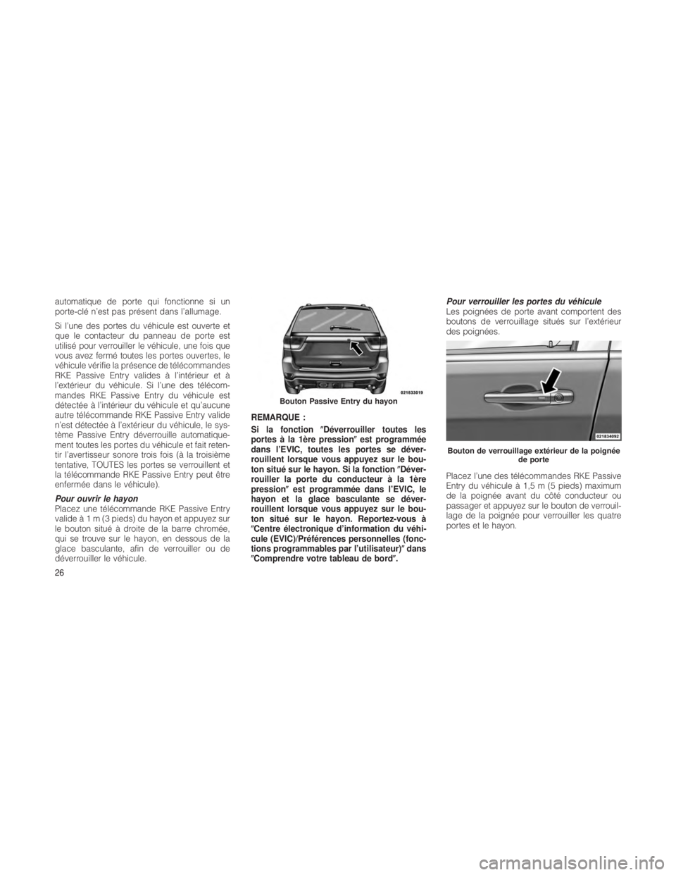 JEEP GRAND CHEROKEE 2012  Notice dentretien (in French) automatique de porte qui fonctionne si un
porte-clé n’est pas présent dans l’allumage.
Si l’une des portes du véhicule est ouverte et
que le contacteur du panneau de porte est
utilisé pour v