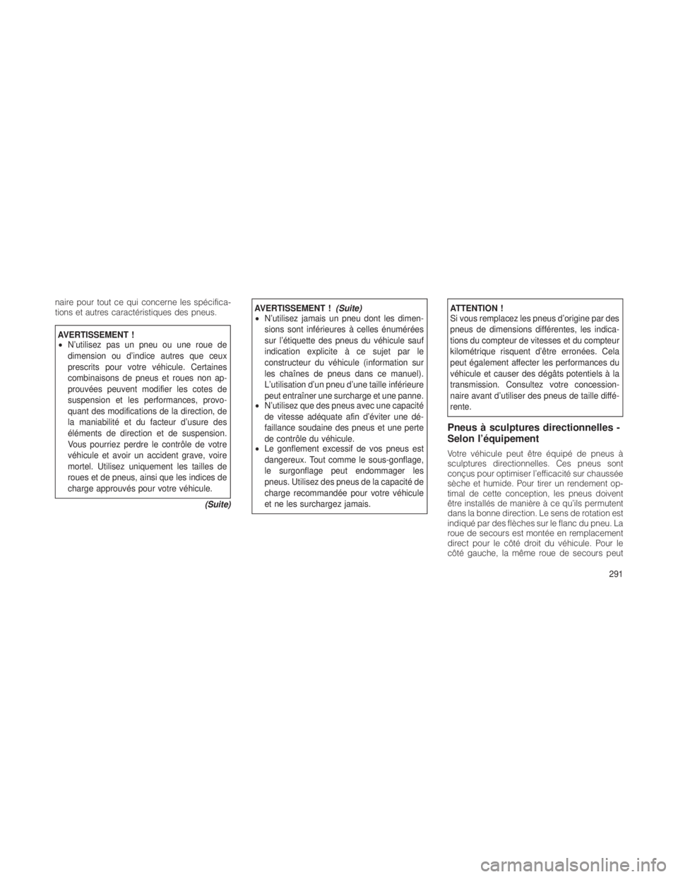 JEEP GRAND CHEROKEE 2012  Notice dentretien (in French) naire pour tout ce qui concerne les spécifica-
tions et autres caractéristiques des pneus.
AVERTISSEMENT !
•N’utilisez pas un pneu ou une roue de
dimension ou d’indice autres que ceux
prescrit