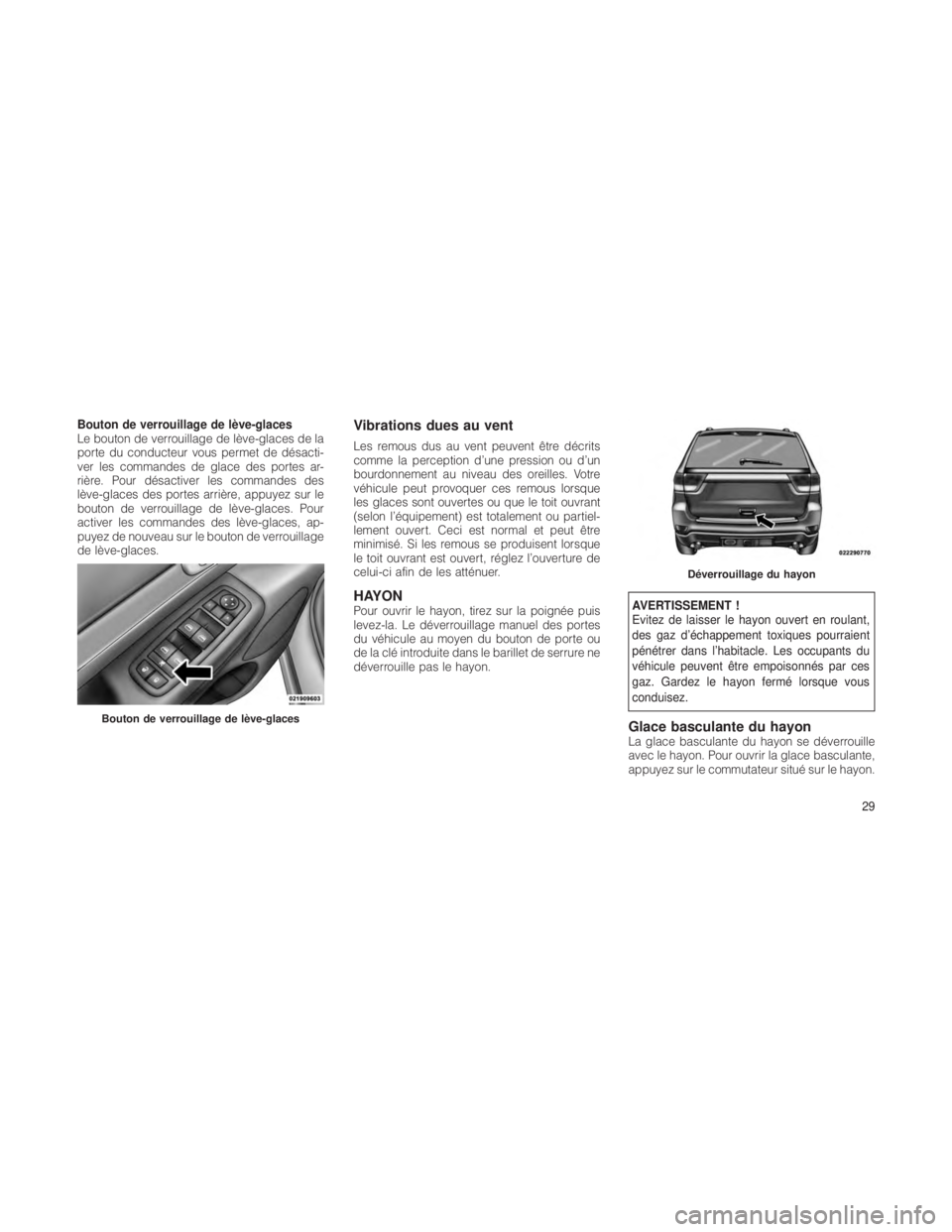 JEEP GRAND CHEROKEE 2012 Notice dentretien (in French) Bouton de verrouillage de lève-glaces
Le bouton de verrouillage de lève-glaces de la
porte du conducteur vous permet de désacti-
ver les commandes de glace des portes ar-
rière. Pour désactiver l JEEP GRAND CHEROKEE 2012 Notice dentretien (in French) Bouton de verrouillage de lève-glaces
Le bouton de verrouillage de lève-glaces de la
porte du conducteur vous permet de désacti-
ver les commandes de glace des portes ar-
rière. Pour désactiver l