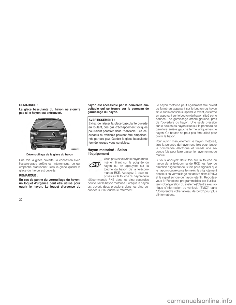 JEEP GRAND CHEROKEE 2012 Notice dentretien (in French) REMARQUE :
La glace basculante du hayon ne s’ouvre
pas si le hayon est entrouvert.
Une fois la glace ouverte, la connexion avec
l’essuie-glace arrière est interrompue, ce qui
empêche d’actionn JEEP GRAND CHEROKEE 2012 Notice dentretien (in French) REMARQUE :
La glace basculante du hayon ne s’ouvre
pas si le hayon est entrouvert.
Une fois la glace ouverte, la connexion avec
l’essuie-glace arrière est interrompue, ce qui
empêche d’actionn