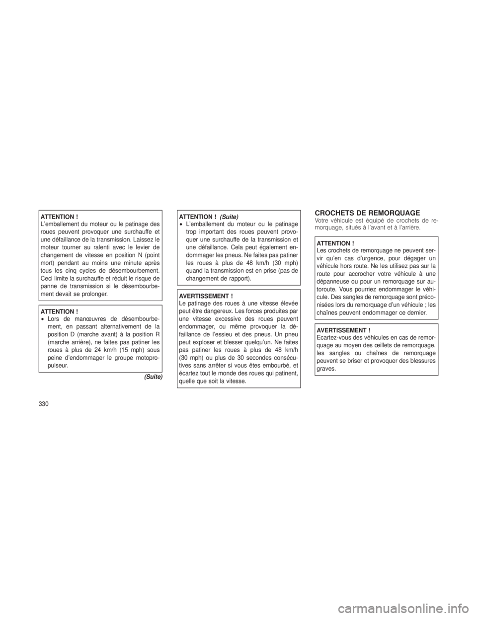JEEP GRAND CHEROKEE 2012  Notice dentretien (in French) ATTENTION !
L’emballement du moteur ou le patinage des
roues peuvent provoquer une surchauffe et
une défaillance de la transmission. Laissez le
moteur tourner au ralenti avec le levier de
changemen