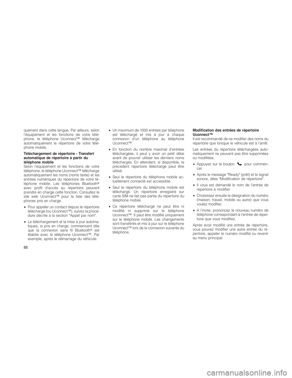 JEEP GRAND CHEROKEE 2012  Notice dentretien (in French) quement dans cette langue. Par ailleurs, selon
l’équipement et les fonctions de votre télé-
phone, le téléphone Uconnect™ télécharge
automatiquement le répertoire de votre télé-
phone mo