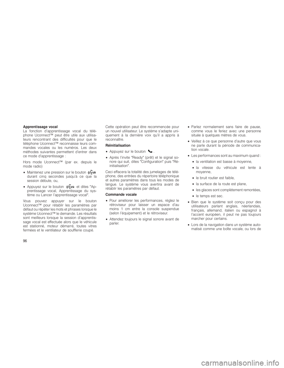 JEEP GRAND CHEROKEE 2012  Notice dentretien (in French) Apprentissage vocal
La fonction d’apprentissage vocal du télé-
phone Uconnect™ peut être utile aux utilisa-
teurs rencontrant des difficultés pour que le
téléphone Uconnect™ reconnaisse le