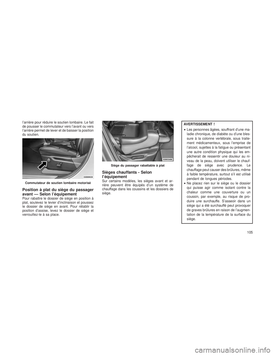 JEEP GRAND CHEROKEE 2013  Notice dentretien (in French) l’arrière pour réduire le soutien lombaire. Le fait
de pousser le commutateur vers l’avant ou vers
l’arrière permet de lever et de baisser la position
du soutien.
Position à plat du siège d