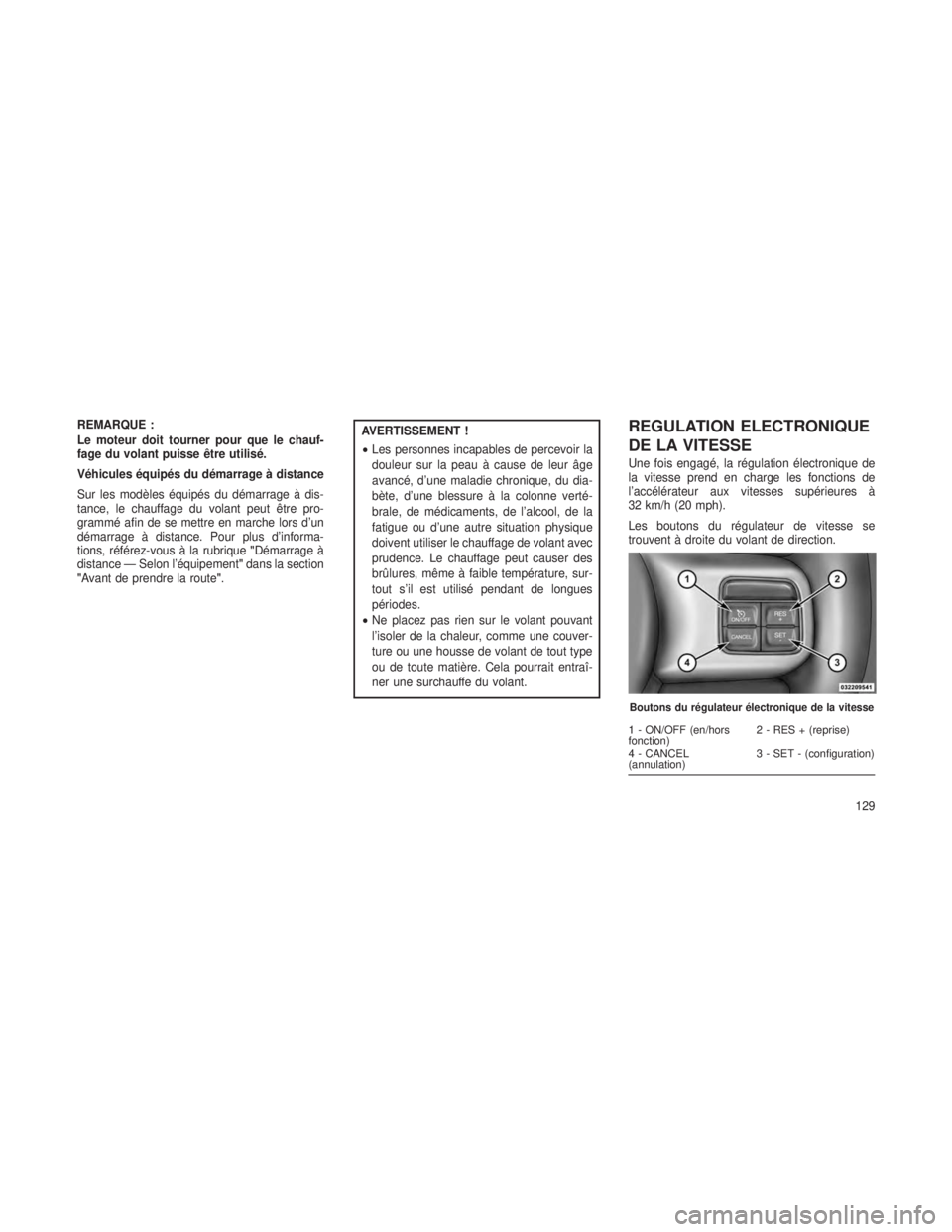 JEEP GRAND CHEROKEE 2013 Notice dentretien (in French) REMARQUE :
Le moteur doit tourner pour que le chauf-
fage du volant puisse être utilisé.
Véhicules équipés du démarrage à distance
Sur les modèles équipés du démarrage à dis-
tance, le cha JEEP GRAND CHEROKEE 2013 Notice dentretien (in French) REMARQUE :
Le moteur doit tourner pour que le chauf-
fage du volant puisse être utilisé.
Véhicules équipés du démarrage à distance
Sur les modèles équipés du démarrage à dis-
tance, le cha