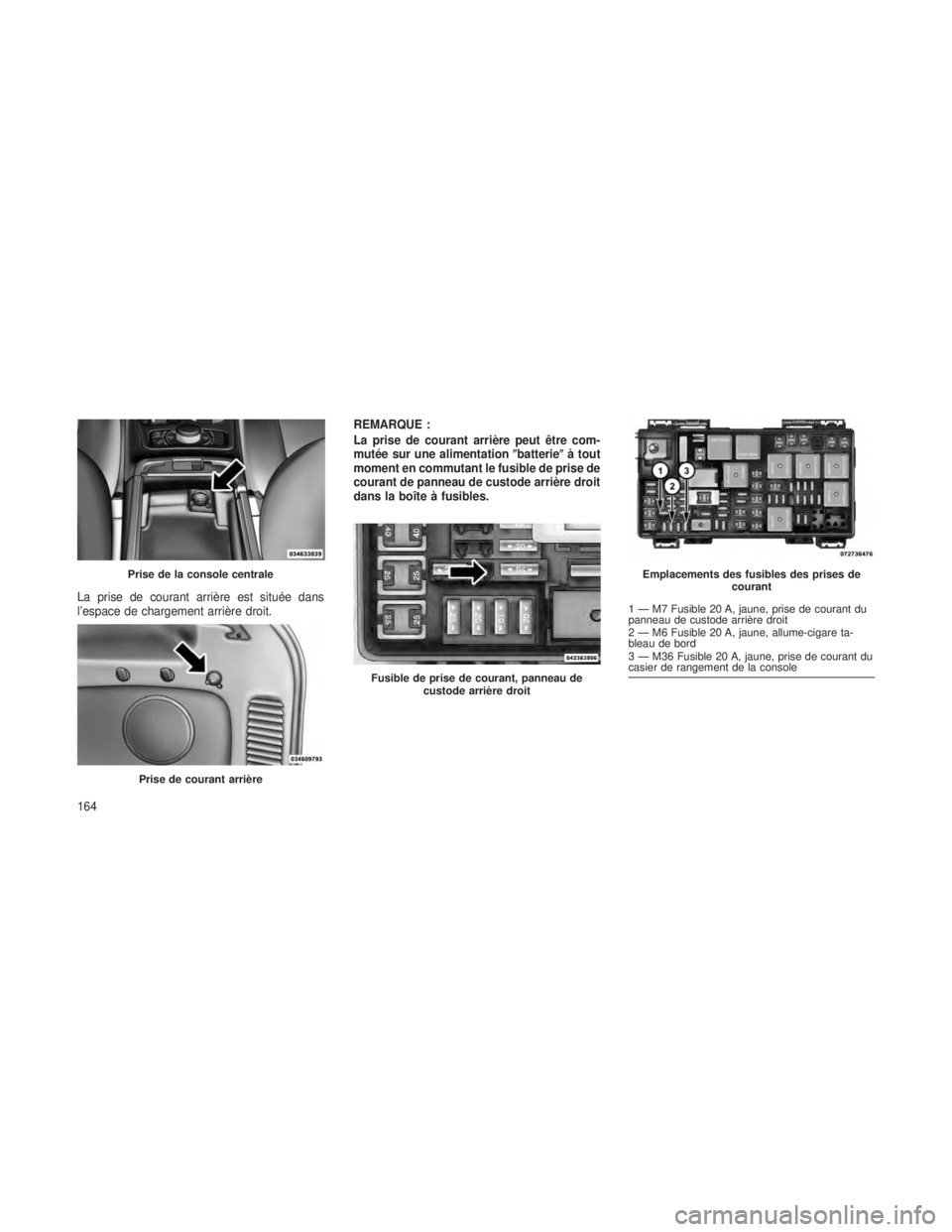 JEEP GRAND CHEROKEE 2013  Notice dentretien (in French) La prise de courant arrière est située dans
l’espace de chargement arrière droit.REMARQUE :
La prise de courant arrière peut être com-
mutée sur une alimentation
batterieà tout
moment en co