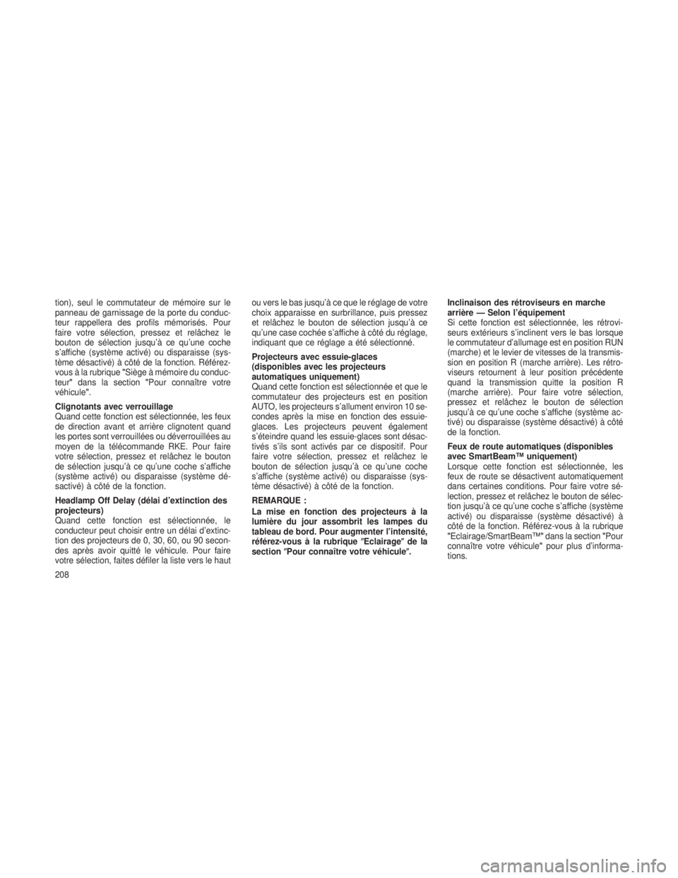 JEEP GRAND CHEROKEE 2013  Notice dentretien (in French) tion), seul le commutateur de mémoire sur le
panneau de garnissage de la porte du conduc-
teur rappellera des profils mémorisés. Pour
faire votre sélection, pressez et relâchez le
bouton de séle