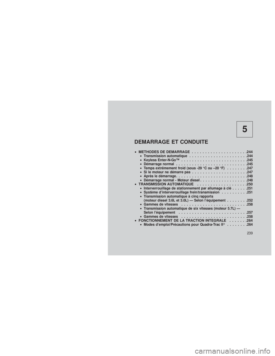 JEEP GRAND CHEROKEE 2013  Notice dentretien (in French) 5
DEMARRAGE ET CONDUITE
•METHODES DE DEMARRAGE .....................244•Transmission automatique ..................... .244
• Keyless Enter-N-Go™ ........................ .245
• Démarrage n