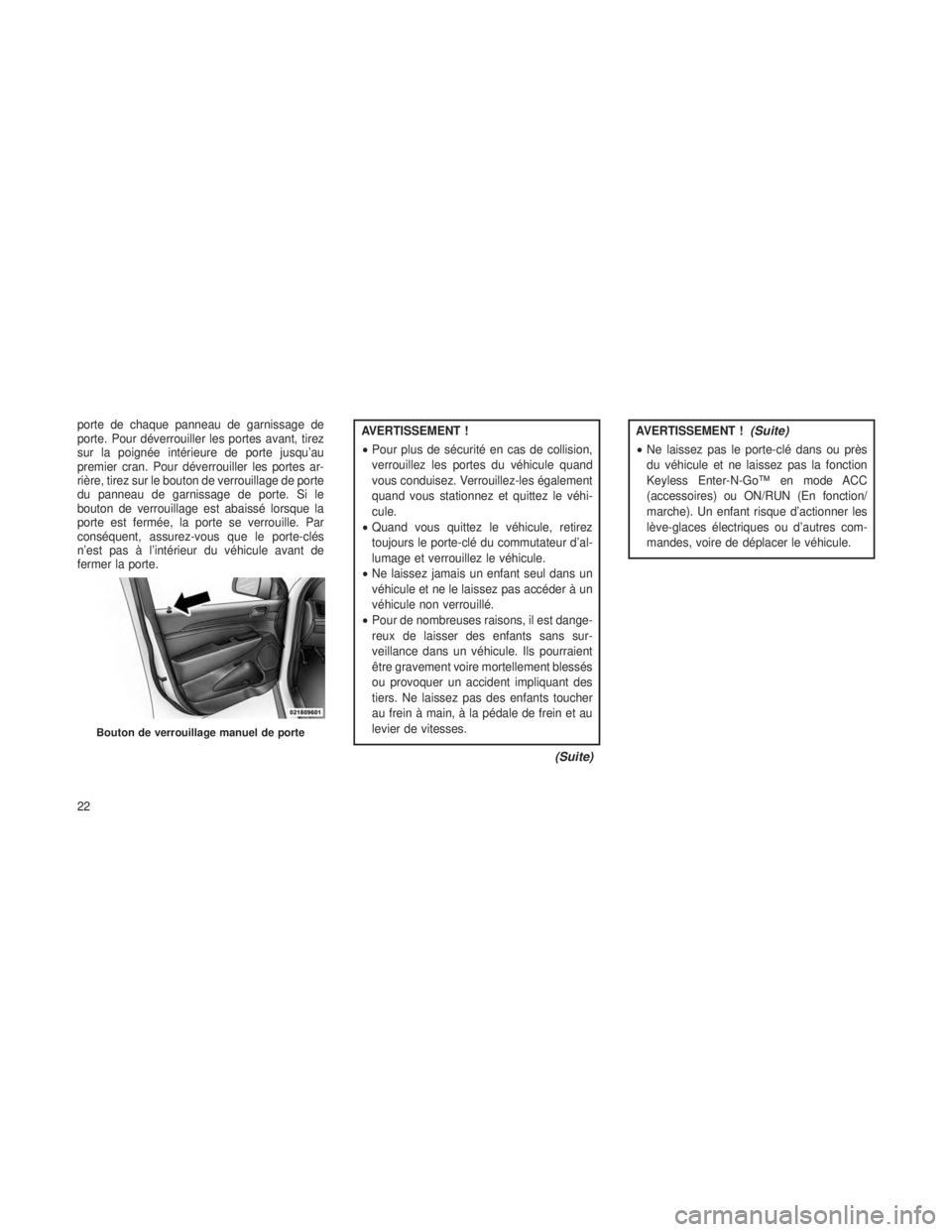 JEEP GRAND CHEROKEE 2013 Notice dentretien (in French) porte de chaque panneau de garnissage de
porte. Pour déverrouiller les portes avant, tirez
sur la poignée intérieure de porte jusqu’au
premier cran. Pour déverrouiller les portes ar-
rière, tir JEEP GRAND CHEROKEE 2013 Notice dentretien (in French) porte de chaque panneau de garnissage de
porte. Pour déverrouiller les portes avant, tirez
sur la poignée intérieure de porte jusqu’au
premier cran. Pour déverrouiller les portes ar-
rière, tir