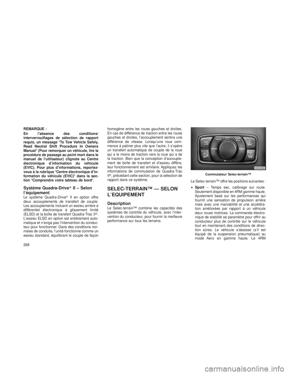 JEEP GRAND CHEROKEE 2013  Notice dentretien (in French) REMARQUE :
En l’absence des conditions/
interverrouillages de sélection de rapport
requis, un messageTo Tow Vehicle Safely,
Read Neutral Shift Procedure In Owners
Manual (Pour remorquer un véhic