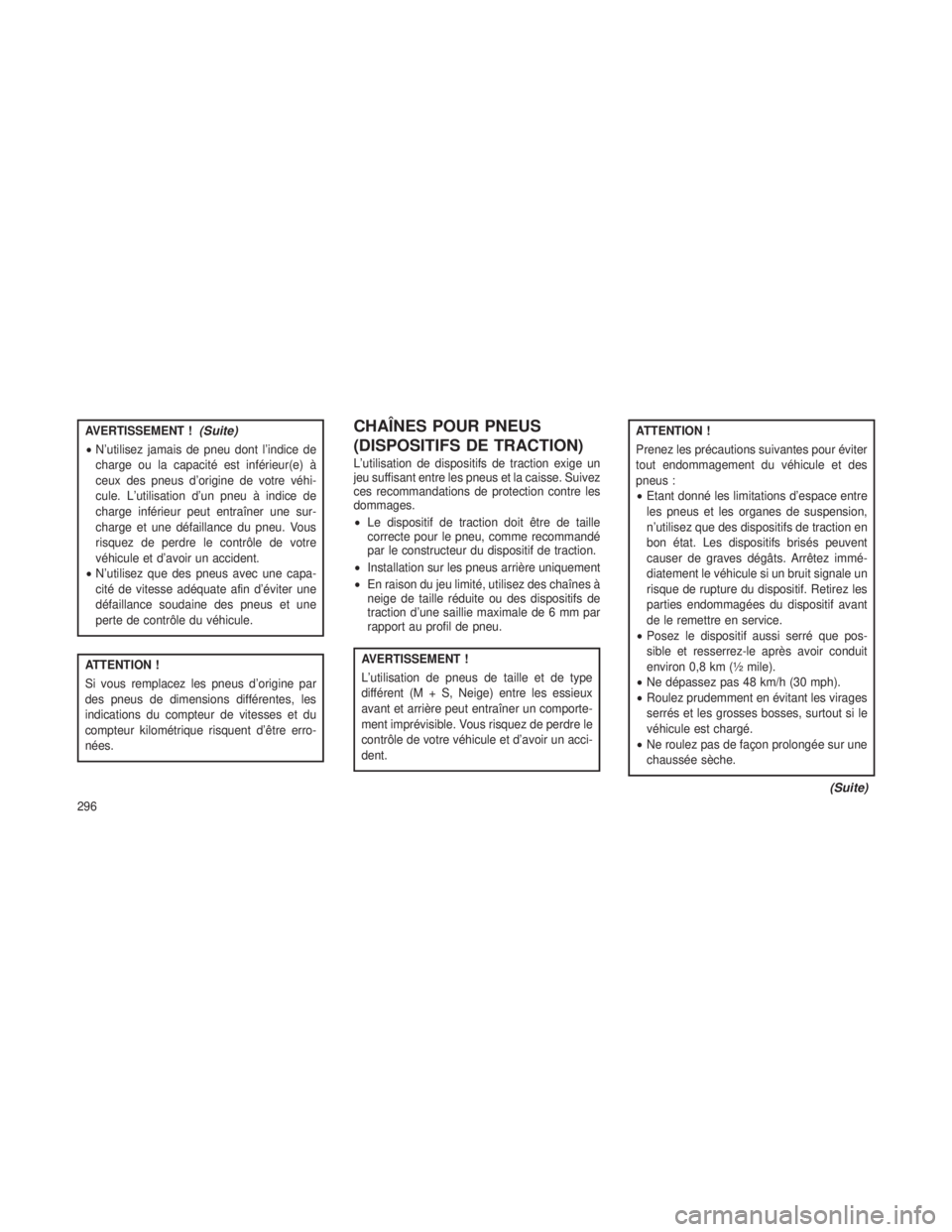 JEEP GRAND CHEROKEE 2013 Notice dentretien (in French) AVERTISSEMENT !(Suite)
•N’utilisez jamais de pneu dont l’indice de
charge ou la capacité est inférieur(e) à
ceux des pneus d’origine de votre véhi-
cule. L’utilisation d’un pneu à ind JEEP GRAND CHEROKEE 2013 Notice dentretien (in French) AVERTISSEMENT !(Suite)
•N’utilisez jamais de pneu dont l’indice de
charge ou la capacité est inférieur(e) à
ceux des pneus d’origine de votre véhi-
cule. L’utilisation d’un pneu à ind