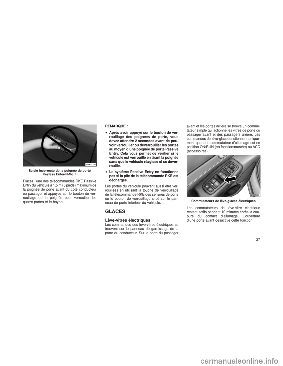 JEEP GRAND CHEROKEE 2013 Notice dentretien (in French) Placez l’une des télécommandes RKE Passive
Entry du véhicule à 1,5 m (5 pieds) maximum de
la poignée de porte avant du côté conducteur
ou passager et appuyez sur le bouton de ver-
rouillage d JEEP GRAND CHEROKEE 2013 Notice dentretien (in French) Placez l’une des télécommandes RKE Passive
Entry du véhicule à 1,5 m (5 pieds) maximum de
la poignée de porte avant du côté conducteur
ou passager et appuyez sur le bouton de ver-
rouillage d