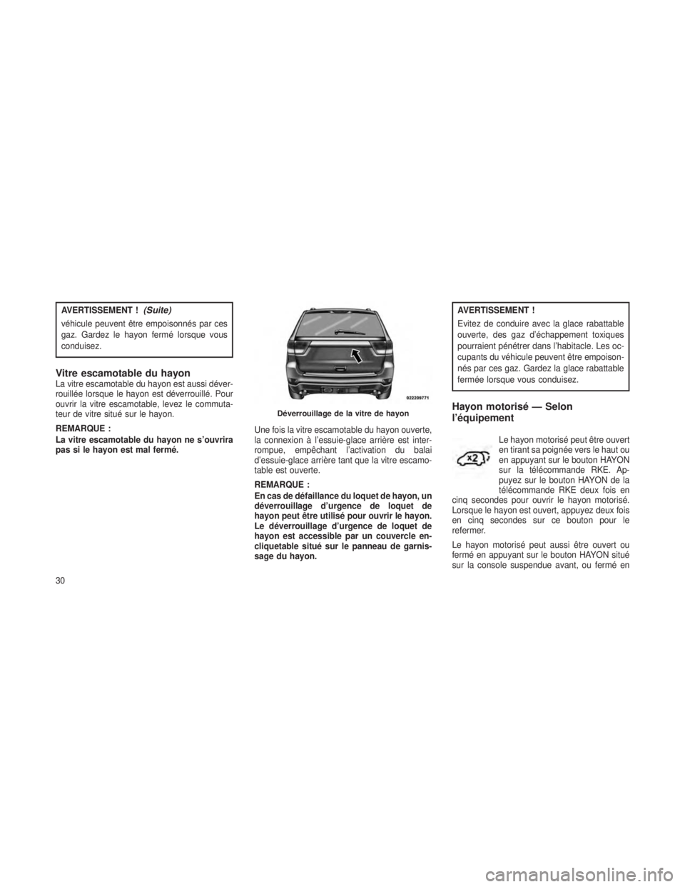JEEP GRAND CHEROKEE 2013 Notice dentretien (in French) AVERTISSEMENT !(Suite)
véhicule peuvent être empoisonnés par ces
gaz. Gardez le hayon fermé lorsque vous
conduisez.
Vitre escamotable du hayonLa vitre escamotable du hayon est aussi déver-
rouill JEEP GRAND CHEROKEE 2013 Notice dentretien (in French) AVERTISSEMENT !(Suite)
véhicule peuvent être empoisonnés par ces
gaz. Gardez le hayon fermé lorsque vous
conduisez.
Vitre escamotable du hayonLa vitre escamotable du hayon est aussi déver-
rouill