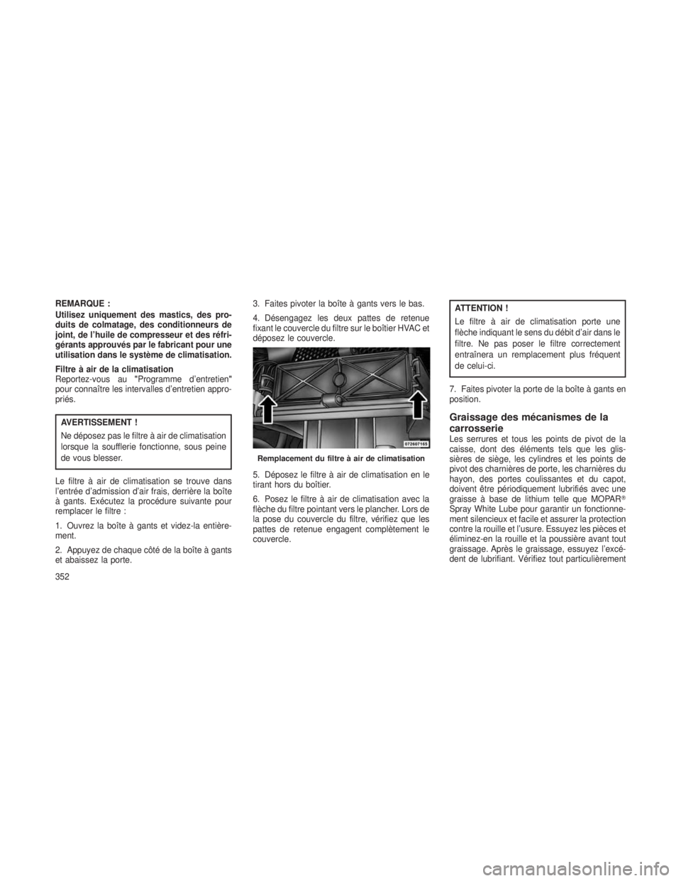 JEEP GRAND CHEROKEE 2013 Notice dentretien (in French) REMARQUE :
Utilisez uniquement des mastics, des pro-
duits de colmatage, des conditionneurs de
joint, de l’huile de compresseur et des réfri-
gérants approuvés par le fabricant pour une
utilisati JEEP GRAND CHEROKEE 2013 Notice dentretien (in French) REMARQUE :
Utilisez uniquement des mastics, des pro-
duits de colmatage, des conditionneurs de
joint, de l’huile de compresseur et des réfri-
gérants approuvés par le fabricant pour une
utilisati
