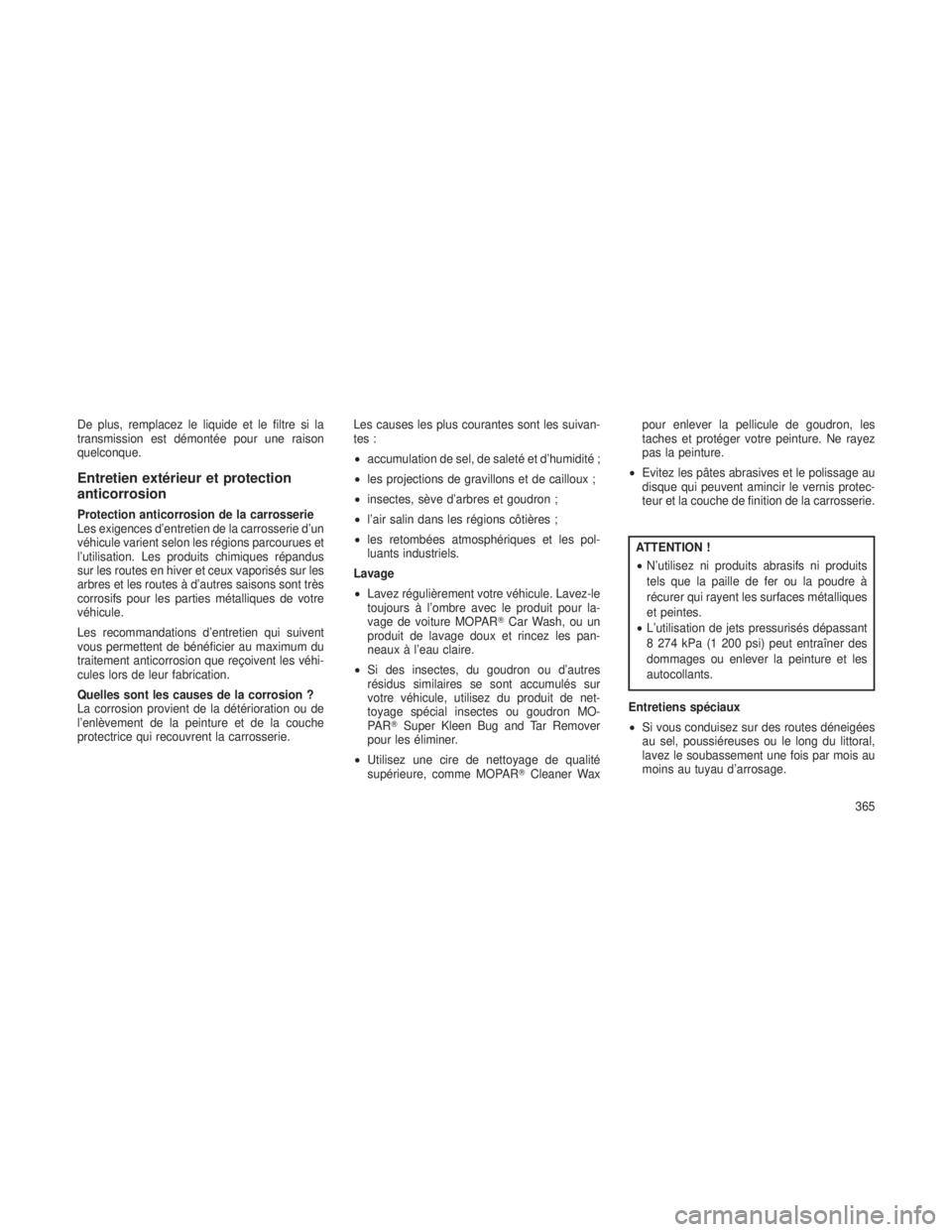 JEEP GRAND CHEROKEE 2013 Notice dentretien (in French) De plus, remplacez le liquide et le filtre si la
transmission est démontée pour une raison
quelconque.
Entretien extérieur et protection
anticorrosion
Protection anticorrosion de la carrosserie
Les JEEP GRAND CHEROKEE 2013 Notice dentretien (in French) De plus, remplacez le liquide et le filtre si la
transmission est démontée pour une raison
quelconque.
Entretien extérieur et protection
anticorrosion
Protection anticorrosion de la carrosserie
Les