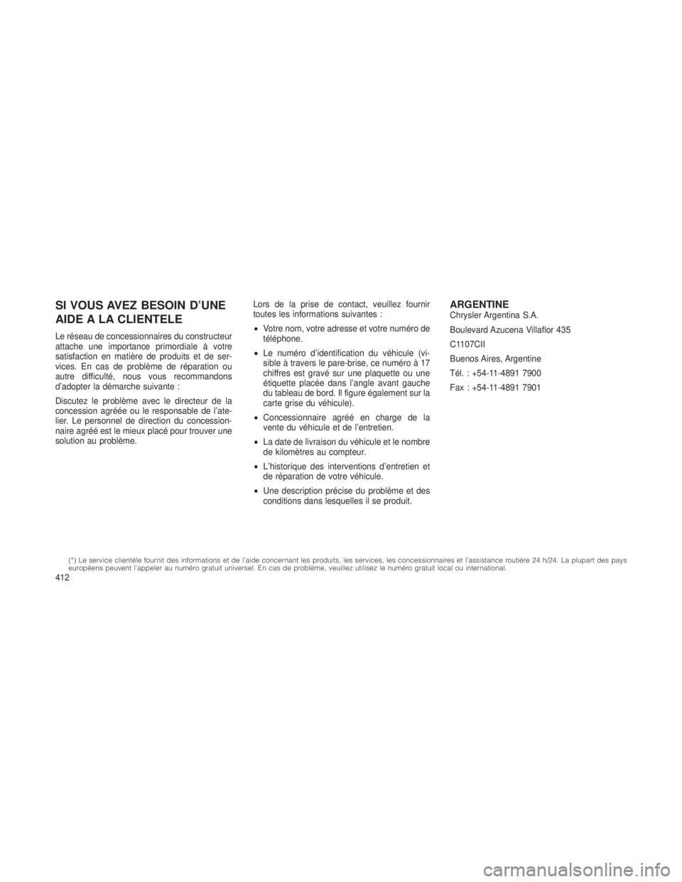 JEEP GRAND CHEROKEE 2013 Notice dentretien (in French) SI VOUS AVEZ BESOIN D’UNE
AIDE A LA CLIENTELE
Le réseau de concessionnaires du constructeur
attache une importance primordiale à votre
satisfaction en matière de produits et de ser-
vices. En cas JEEP GRAND CHEROKEE 2013 Notice dentretien (in French) SI VOUS AVEZ BESOIN D’UNE
AIDE A LA CLIENTELE
Le réseau de concessionnaires du constructeur
attache une importance primordiale à votre
satisfaction en matière de produits et de ser-
vices. En cas