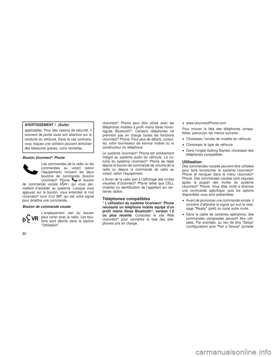 JEEP GRAND CHEROKEE 2013  Notice dentretien (in French) AVERTISSEMENT !(Suite)
applicables. Pour des raisons de sécurité, il
convient de porter toute son attention sur la
conduite du véhicule. Dans le cas contraire,
vous risquez une collision pouvant en
