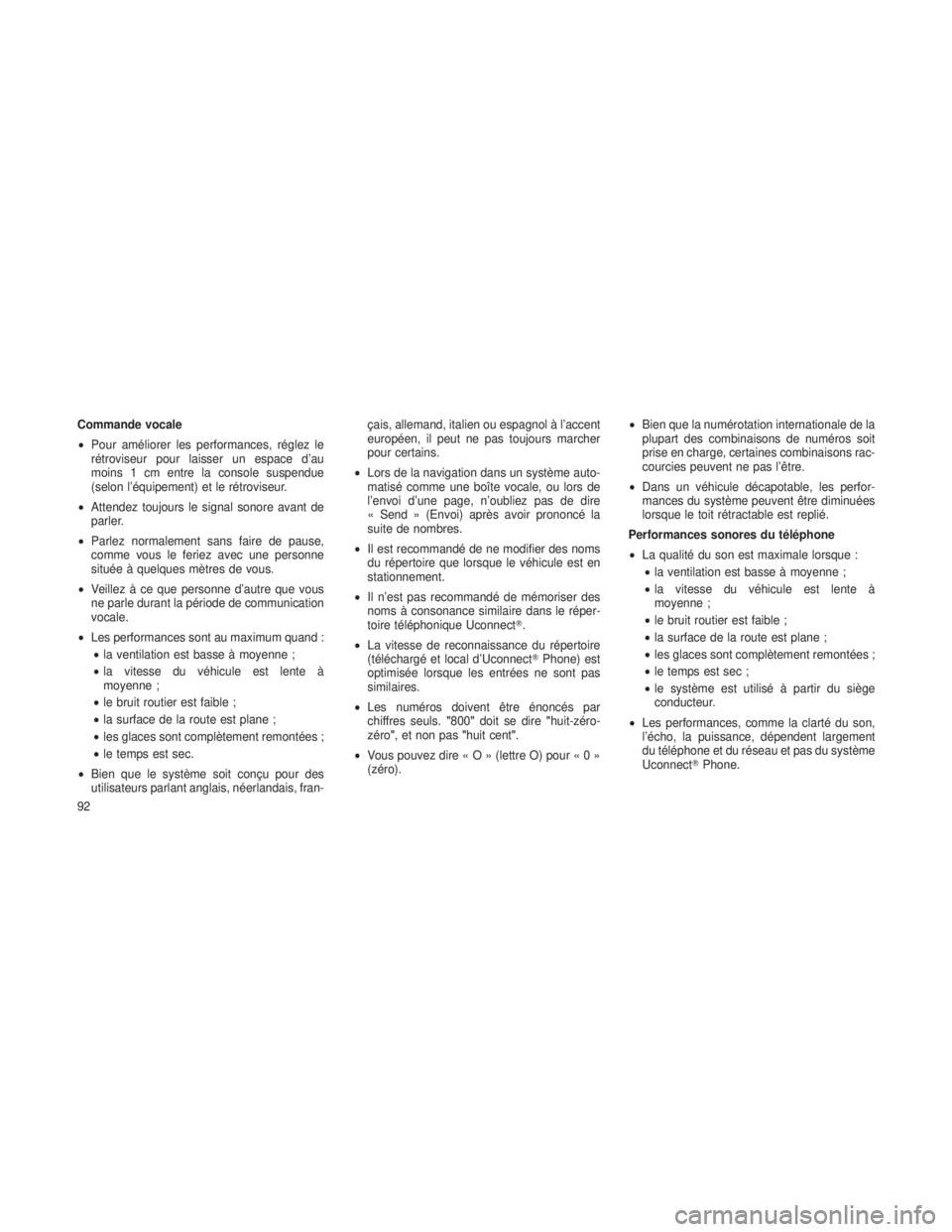 JEEP GRAND CHEROKEE 2013  Notice dentretien (in French) Commande vocale
•Pour améliorer les performances, réglez le
rétroviseur pour laisser un espace d’au
moins 1 cm entre la console suspendue
(selon l’équipement) et le rétroviseur.
• Attende