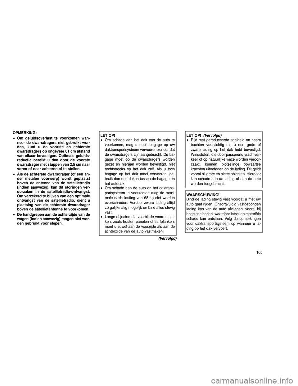 JEEP GRAND CHEROKEE 2010 Instructieboek (in Dutch)
OPMERKING:
•Om geluidsoverlast te voorkomen wan-
neer de dwarsdragers niet gebruikt wor-
den, kunt u de voorste en achterste
dwarsdragers op ongeveer 61 cm afstand
van elkaar bevestigen. Optimale g JEEP GRAND CHEROKEE 2010 Instructieboek (in Dutch)
OPMERKING:
•Om geluidsoverlast te voorkomen wan-
neer de dwarsdragers niet gebruikt wor-
den, kunt u de voorste en achterste
dwarsdragers op ongeveer 61 cm afstand
van elkaar bevestigen. Optimale g
