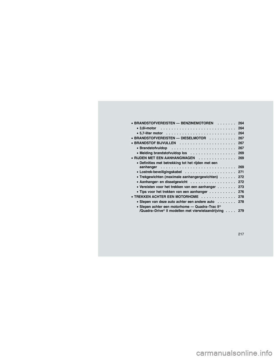 JEEP GRAND CHEROKEE 2011  Instructieboek (in Dutch) 
•BRANDSTOFVEREISTEN — BENZINEMOTOREN ....... 264
• 3,6l-motor ............................ 264
• 5,7-liter motor .......................... 264
• BRANDSTOFVEREISTEN — DIESELMOTOR ........
