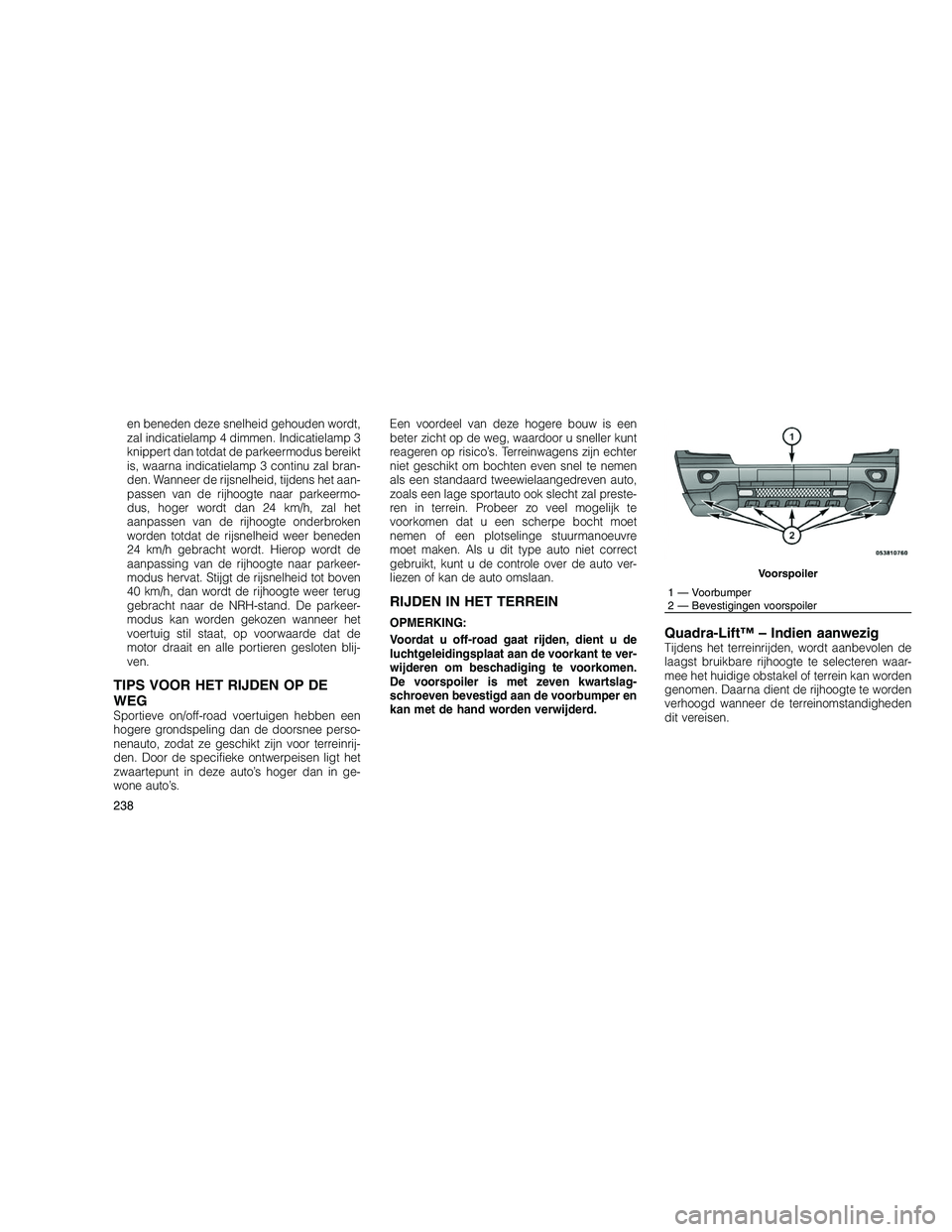 JEEP GRAND CHEROKEE 2010  Instructieboek (in Dutch) 
en beneden deze snelheid gehouden wordt,
zal indicatielamp 4 dimmen. Indicatielamp 3
knippert dan totdat de parkeermodus bereikt
is, waarna indicatielamp 3 continu zal bran-
den. Wanneer de rijsnelhe