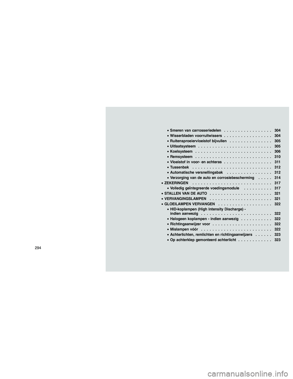 JEEP GRAND CHEROKEE 2011 Instructieboek (in Dutch)
•Smeren van carrosseriedelen ................. 304
• Wisserbladen voorruitwissers ................. 304
• Ruitensproeiervloeistof bijvullen ............... 305
• Uitlaatsysteem .............. JEEP GRAND CHEROKEE 2011 Instructieboek (in Dutch)
•Smeren van carrosseriedelen ................. 304
• Wisserbladen voorruitwissers ................. 304
• Ruitensproeiervloeistof bijvullen ............... 305
• Uitlaatsysteem ..............