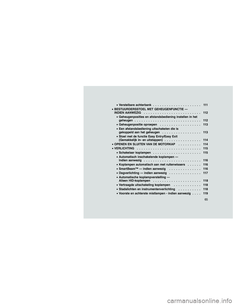 JEEP GRAND CHEROKEE 2010 Instructieboek (in Dutch)
•Verstelbare achterbank ..................... 111
• BESTUURDERSSTOEL MET GEHEUGENFUNCTIE —
INDIEN AANWEZIG ......................... 112
• Geheugenposities en afstandsbediening instellen in h JEEP GRAND CHEROKEE 2010 Instructieboek (in Dutch)
•Verstelbare achterbank ..................... 111
• BESTUURDERSSTOEL MET GEHEUGENFUNCTIE —
INDIEN AANWEZIG ......................... 112
• Geheugenposities en afstandsbediening instellen in h
