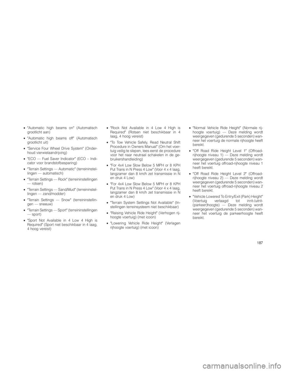 JEEP GRAND CHEROKEE 2012  Instructieboek (in Dutch) •Automatic high beams on (Automatisch
grootlicht aan)
• Automatic high beams off (Automatisch
grootlicht uit)
• Service Four Wheel Drive System (Onder-
houd vierwielaandrijving)
• ECO �