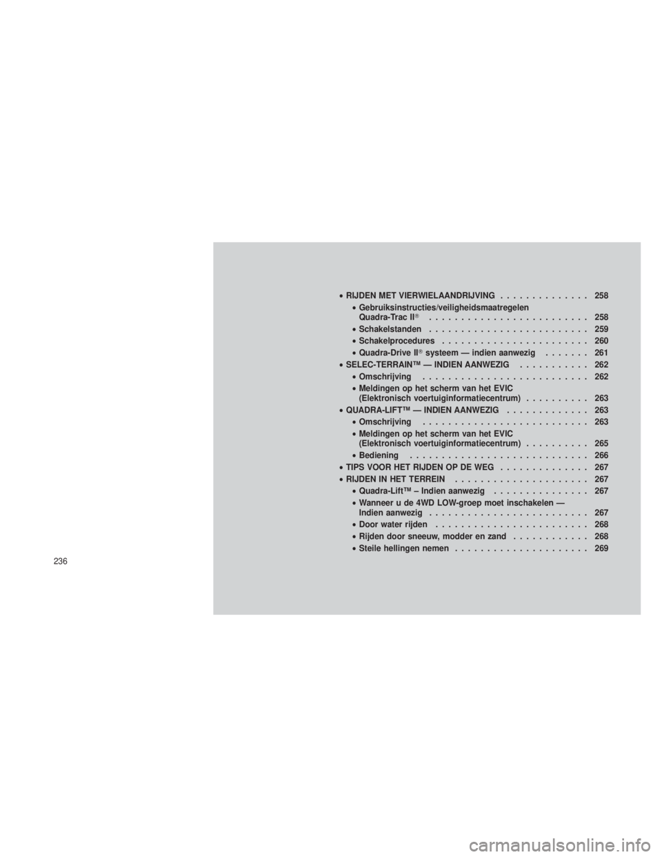 JEEP GRAND CHEROKEE 2013  Instructieboek (in Dutch) •RIJDEN MET VIERWIELAANDRIJVING .............. 258
• Gebruiksinstructies/veiligheidsmaatregelen
Quadra-Trac II ......................... 258
• Schakelstanden ......................... 259
• S