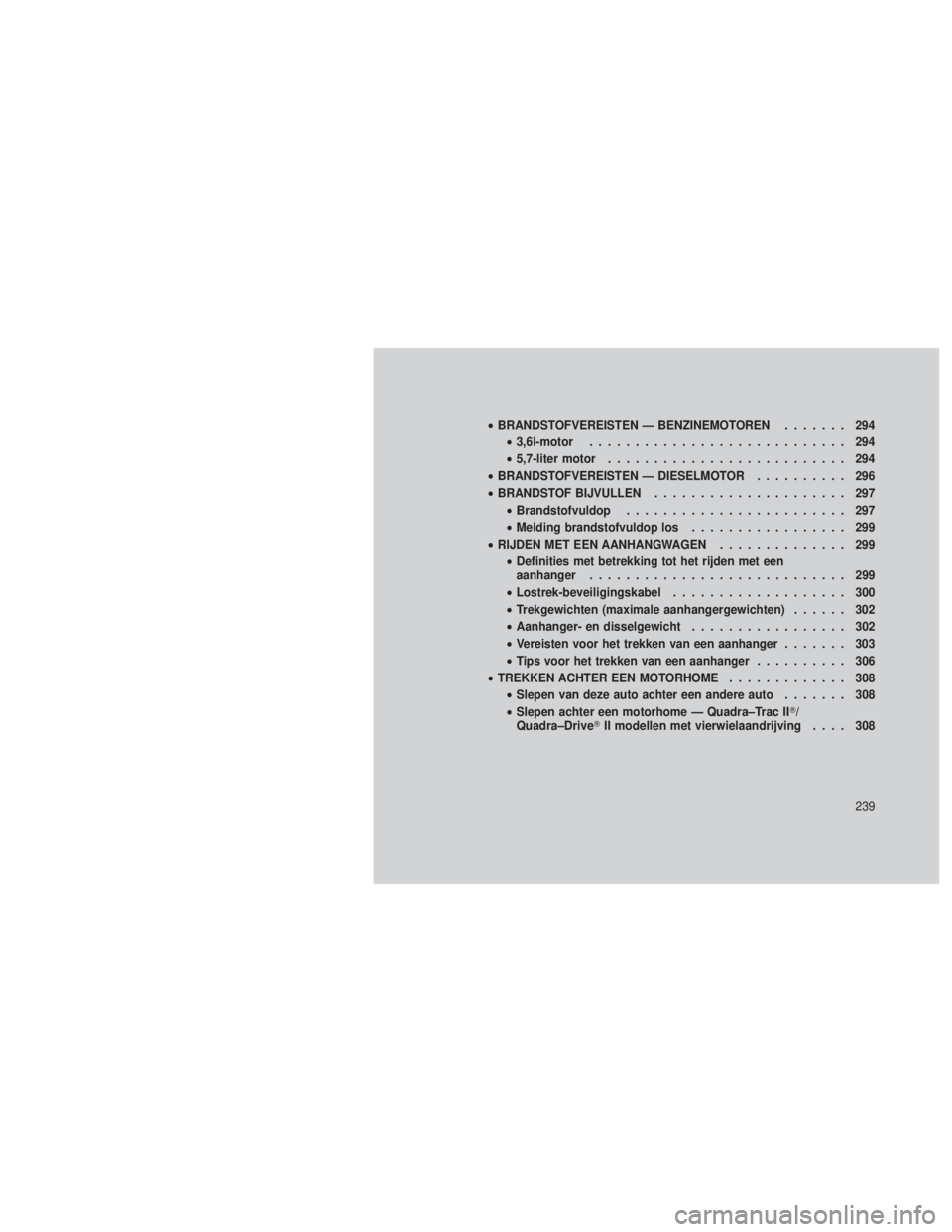 JEEP GRAND CHEROKEE 2013  Instructieboek (in Dutch) •BRANDSTOFVEREISTEN — BENZINEMOTOREN ....... 294
• 3,6l-motor ............................ 294
• 5,7-liter motor .......................... 294
• BRANDSTOFVEREISTEN — DIESELMOTOR .........