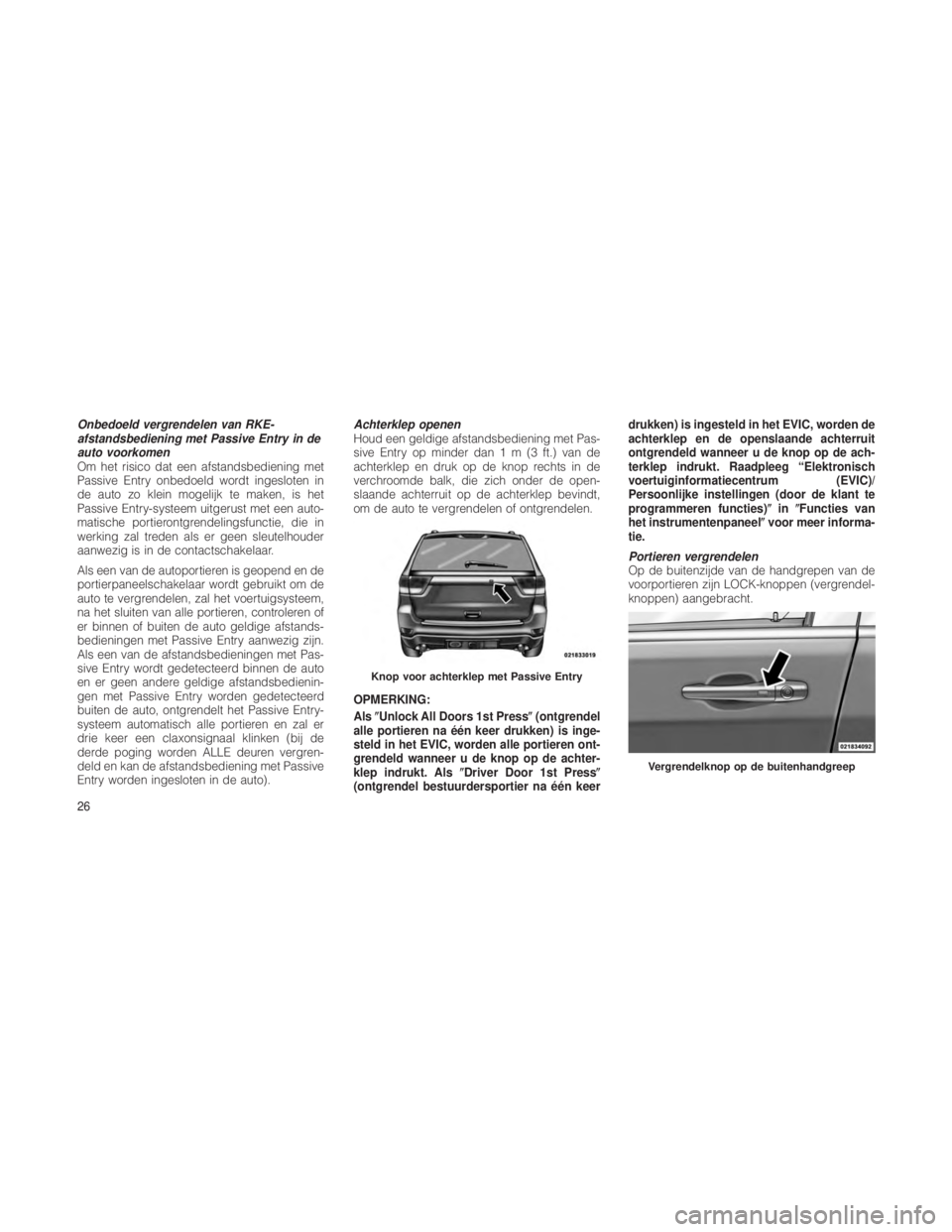 JEEP GRAND CHEROKEE 2013  Instructieboek (in Dutch) Onbedoeld vergrendelen van RKE-
afstandsbediening met Passive Entry in de
auto voorkomen
Om het risico dat een afstandsbediening met
Passive Entry onbedoeld wordt ingesloten in
de auto zo klein mogeli