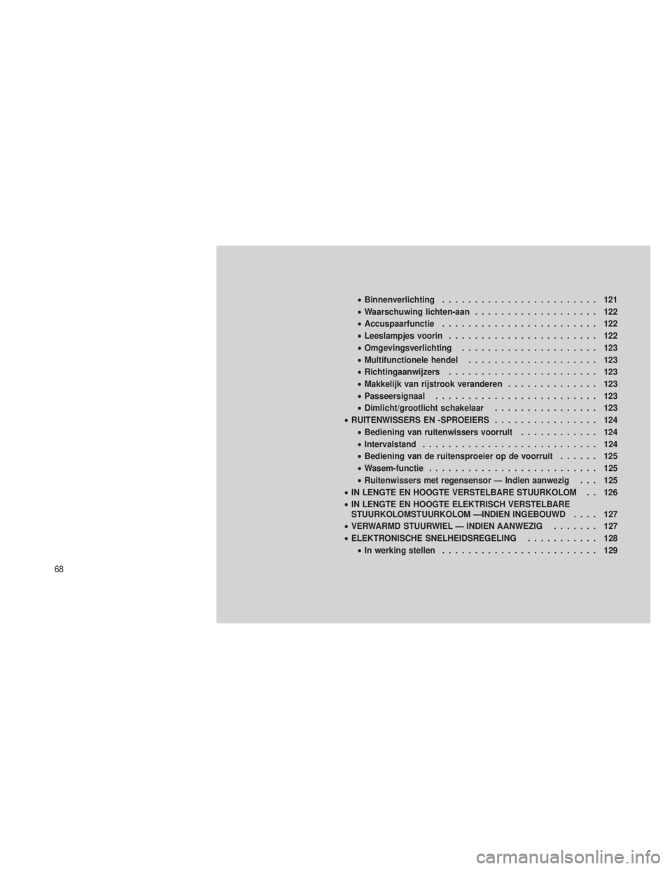 JEEP GRAND CHEROKEE 2012  Instructieboek (in Dutch) •Binnenverlichting ........................ 121
• Waarschuwing lichten-aan ................... 122
• Accuspaarfunctie ........................ 122
• Leeslampjes voorin ....................... 