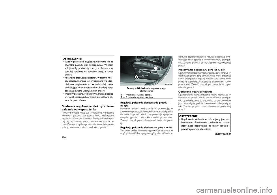 JEEP GRAND CHEROKEE 2012  Instrukcja obsługi (in Polish) 
OSTRZE�ENIE!
 Jazda w przestrzeni baga�owej wewn�trz lub nazewn�trz pojazdu jest niebezpieczna. W razie
kolizji osoby podró�uj�ce w tych obszarach s�
bardziej nara�one na powa�ne urazy, a nawet
�mi