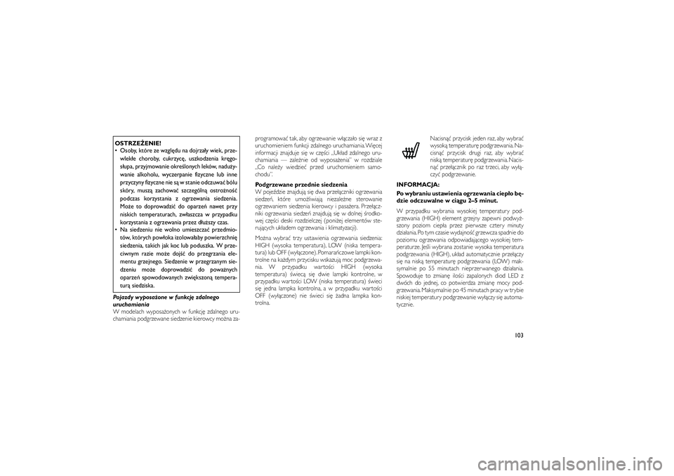 JEEP GRAND CHEROKEE 2012  Instrukcja obsługi (in Polish) 
OSTRZE�ENIE!
 Osoby, które ze wzgl\bdu na dojrza�y wiek, prze-wlek�e choroby, cukrzyc\b, uszkodzenia kr\bgo-
s�upa, przyjmowanie okre�lonych leków, nadu�y-
wanie alkoholu, wyczerpanie fizyczne lub