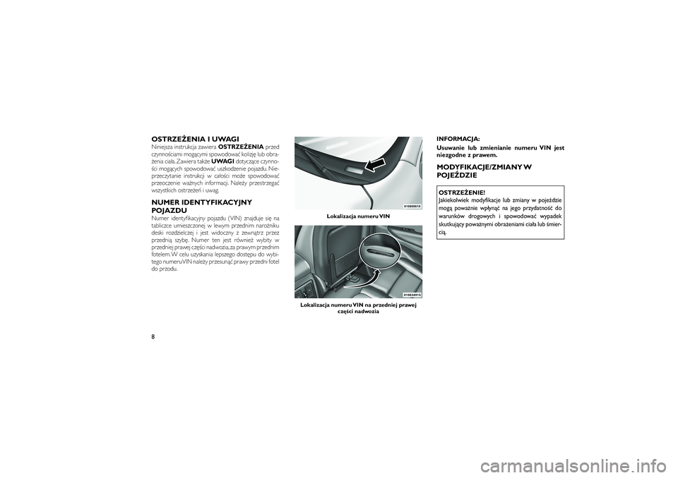JEEP GRAND CHEROKEE 2011  Instrukcja obsługi (in Polish) 
OSTRZE�ENIA I UWAGINiniejsza instrukcja zawieraOSTRZE�ENIAprzed
czynno�ciami mog�cymi spowodowa� kolizj� lub obra-
�enia cia�a. Zawiera tak�e UWAGIdotycz�ce czynno-
�ci mog�cych spowodowa� uszkodzeni