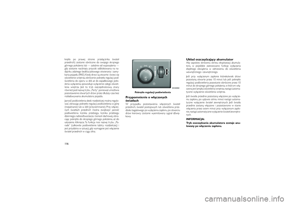 JEEP GRAND CHEROKEE 2012  Instrukcja obsługi (in Polish) 
kr�t�o po prawej stronie prze��cznika �wiate�
przednich) zostanie obrócone do swojego skrajnego
górnego po�o�enia lub — zale�nie od wyposa�enia —
gdy zostanie naci�ni�ty przycisk odblokowania n