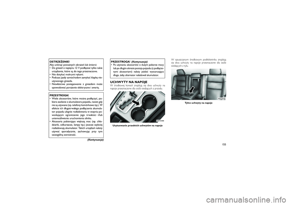 JEEP GRAND CHEROKEE 2012  Instrukcja obsługi (in Polish) 
OSTRZE�ENIE!
Aby unikn�� powa�nych obra�e� lub �mierci:
 Do gniazd o napi\bciu 12 V pod��cza� tylko takieurz�dzenia, które s� do tego przeznaczone.
 Nie dotyka� mokrymi r\bkami.
 Podczas jazdy sa