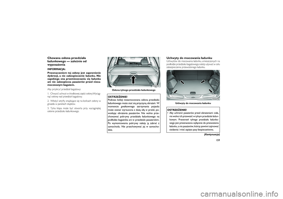 JEEP GRAND CHEROKEE 2012  Instrukcja obsługi (in Polish) 
Chowana os�ona przedzia�u
�adunkowego — zale�nie od
wyposa�eniaINFORMACJA:
Przeznaczeniem tej os�ony jest zapewnienie
dyskrecji, a nie zabezpieczenie �adunku. Nie
zapobiega ona przemieszczaniu si\b
