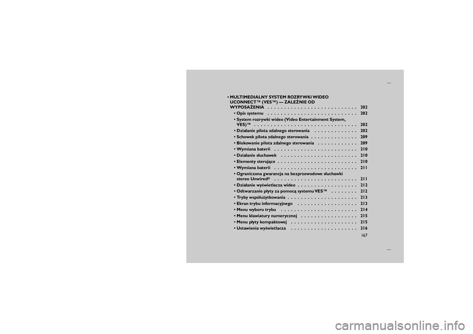 JEEP GRAND CHEROKEE 2011  Instrukcja obsługi (in Polish) 
 MULTIMEDIALNY SYSTEM ROZRYWKI WIDEOUCONNECT™ (VES™) — ZALE�NIE OD
WYPOSA�ENIA . . . . . . . . . . . . . . . . . . . . . . . . . . . 202
 Opis systemu . . . . . . . . . . . . . . . . . . . . 