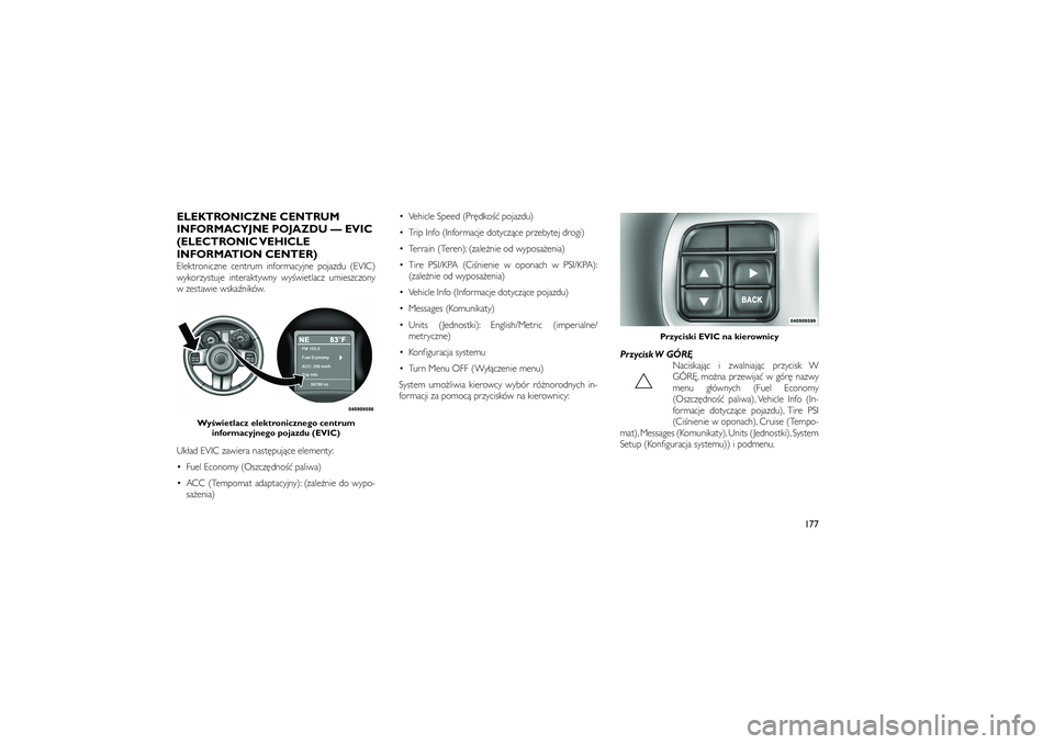 JEEP GRAND CHEROKEE 2012  Instrukcja obsługi (in Polish) 
ELEKTRONICZNE CENTRUM
INFORMACYJNE POJAZDU — EVIC
(ELECTRONIC VEHICLE
INFORMATION CENTER)Elektroniczne centrum informacyjne pojazdu (EVIC)
wykorzystuje interaktywny wy�wietlacz umieszczony
w zestaw