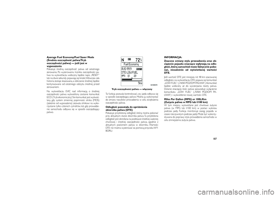JEEP GRAND CHEROKEE 2012  Instrukcja obsługi (in Polish) 
Average Fuel Economy/Fuel Saver Mode
(�rednia oszcz\bdno�� paliwa/Tryb
oszcz\bdno�ci paliwa) — je�li jest w
wyposa�eniu
Pokazuje �redni� oszcz�dno�� paliwa od ostatniego
zerowania. Po wyzerowaniu l