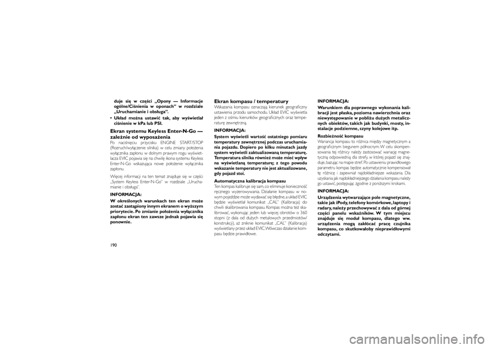 JEEP GRAND CHEROKEE 2012  Instrukcja obsługi (in Polish) 
duje si\b w cz\b�ci „Opony — Informacje
ogólne/Ci�nienia w oponach” w rozdziale
„Uruchamianie i obs�uga”.
 Uk�ad mo�na ustawi� tak, aby wy�wietla� ci�nienie w kPa lub PSI.Ekran systemu Ke