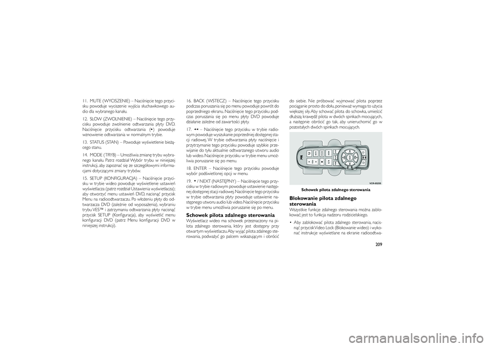 JEEP GRAND CHEROKEE 2012  Instrukcja obsługi (in Polish) 
11. MUTE (WYCISZENIE) – Naci�ni�cie tego przyci-
sku powoduje wyciszenie wyj�cia s�uchawkowego au-
dio dla wybranego kana�u.
12. SLOW (ZWOLNIENIE) – Naci�ni�cie tego przy-
cisku powoduje zwolnien