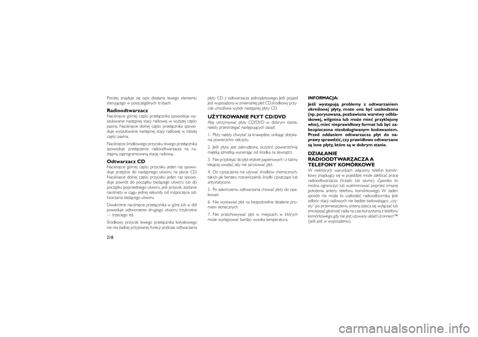 JEEP GRAND CHEROKEE 2012  Instrukcja obsługi (in Polish) 
Poni�ej znajduje si� opis dzia�ania lewego elementu
steruj�cego w poszczególnych trybach.RadioodtwarzaczNaci�ni�cie górnej cz��ci prze��cznika spowoduje wy-
szukiwanie nast�pnej stacji radiowej w w