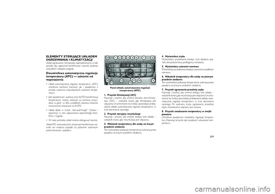 JEEP GRAND CHEROKEE 2012  Instrukcja obsługi (in Polish) 
ELEMENTY STERUJ�CE UK�ADEM
OGRZEWANIA I KLIMATYZACJIUk�ad ogrzewania i klimatyzacji zaprojektowano w taki
sposób, aby zapewnia� komfortowe warunki podczas
wszystkich rodzajów pogody.Dwustrefowa aut