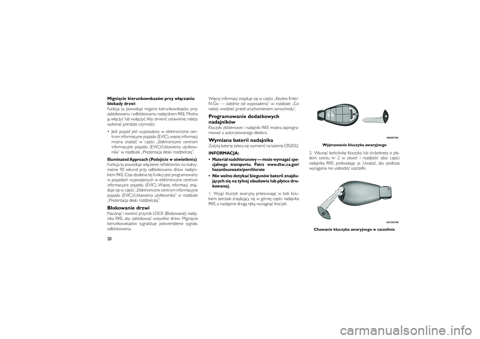 JEEP GRAND CHEROKEE 2011  Instrukcja obsługi (in Polish) 
Migni\bcie kierunkowskazów przy w��czaniu
blokady drzwi
Funkcja ta powoduje miganie kierunkowskazów przy
zablokowaniu i odblokowaniu nadajnikiem RKE. Mo�na
j� w��czy� lub wy��czy�. Aby zmieni� usta